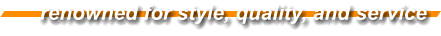 renowned for style, quality, and service